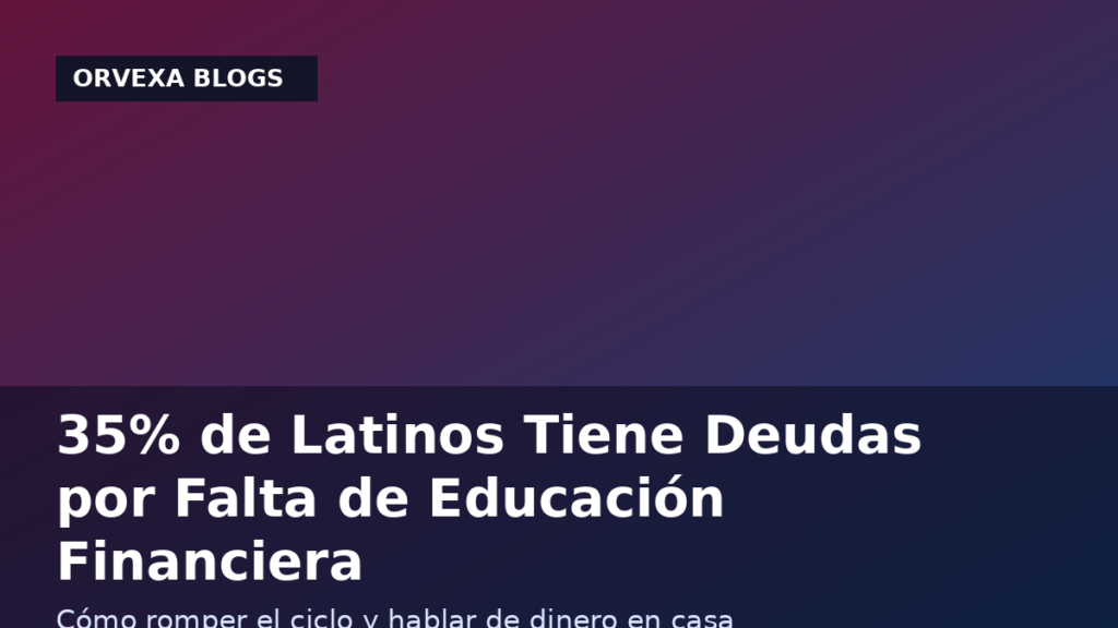 El 35% de los latinos tiene deudas por falta de educación financiera en casa: cómo romper el ciclo