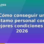 Cómo conseguir un préstamo personal con las mejores condiciones en 2026
