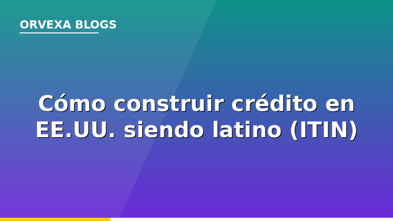 Cómo construir crédito en Estados Unidos siendo latino: guía completa con ITIN 2026
