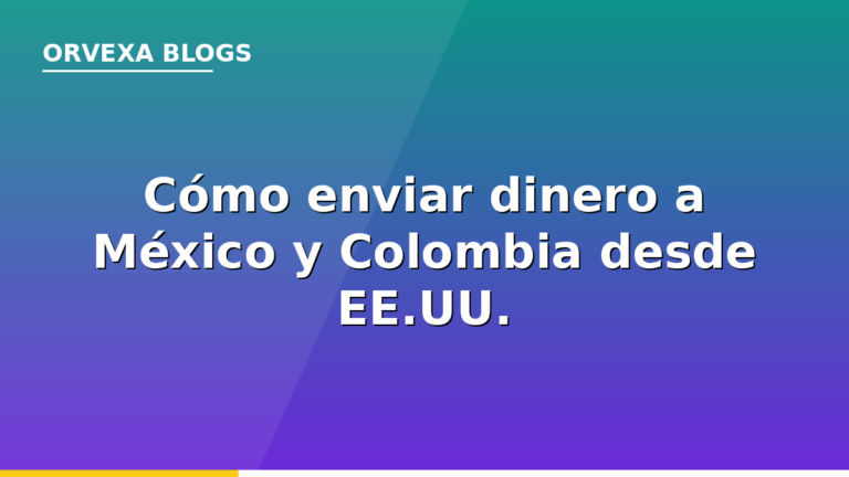 Cómo enviar dinero a México y Colombia desde EE.UU. sin pagar de más en 2026