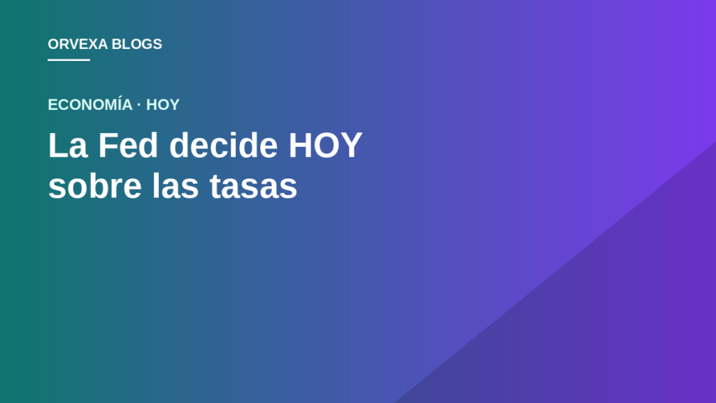 La Fed decide HOY sobre las tasas: esto es lo que cambia en tu bolsillo